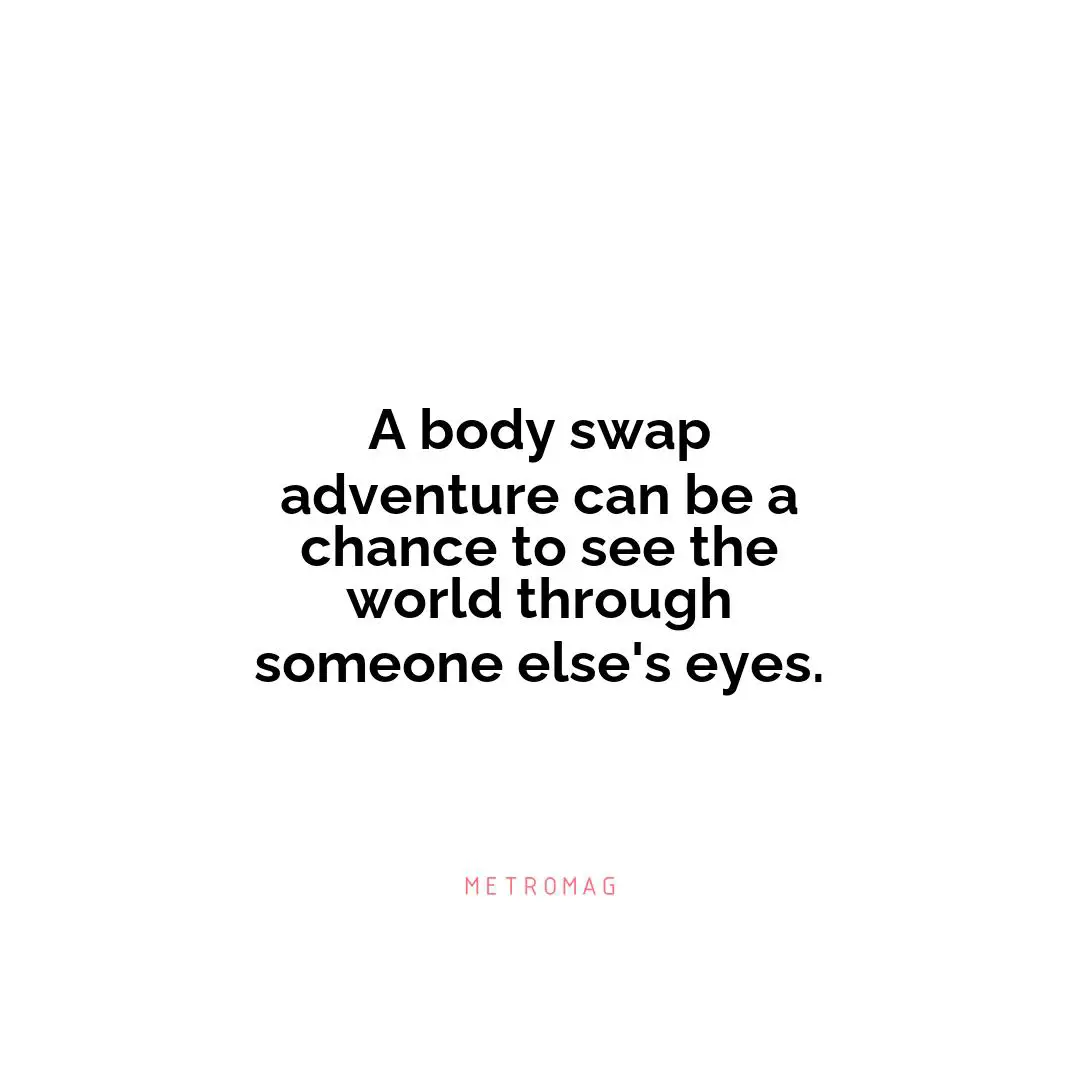 A body swap adventure can be a chance to see the world through someone else's eyes.