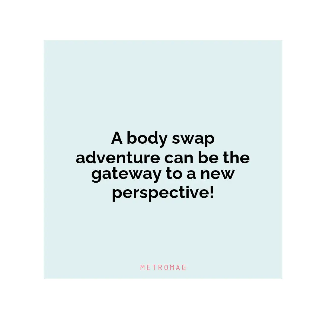 A body swap adventure can be the gateway to a new perspective!