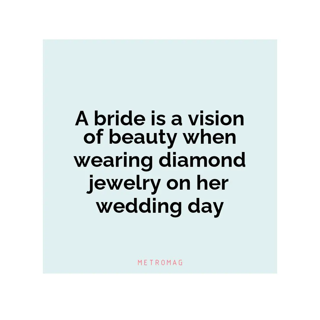 A bride is a vision of beauty when wearing diamond jewelry on her wedding day