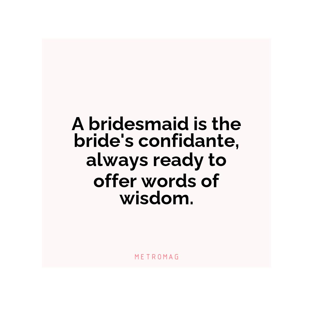 A bridesmaid is the bride's confidante, always ready to offer words of wisdom.