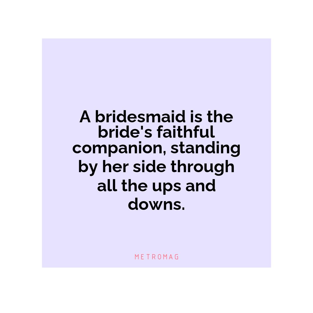 A bridesmaid is the bride's faithful companion, standing by her side through all the ups and downs.