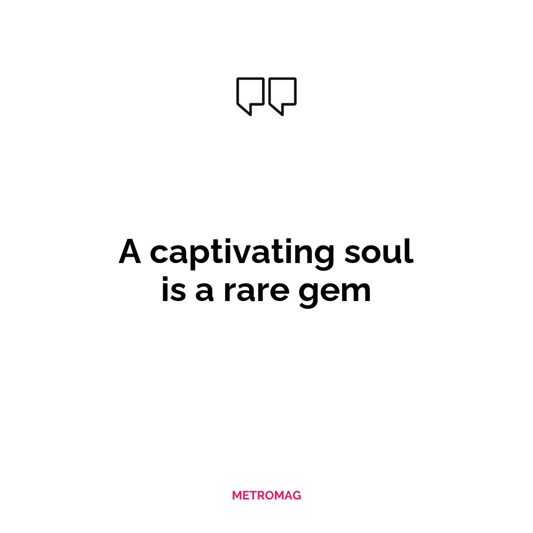 A captivating soul is a rare gem