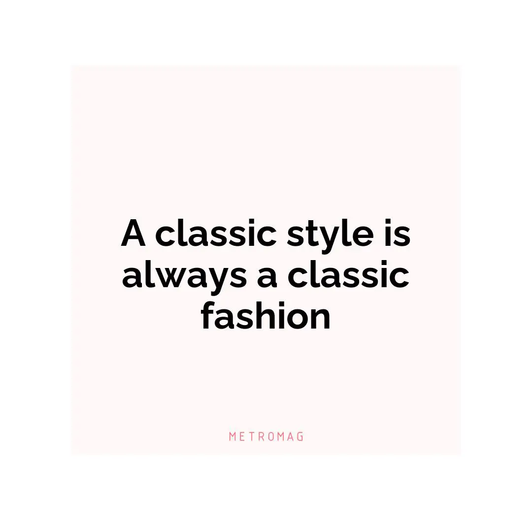 A classic style is always a classic fashion