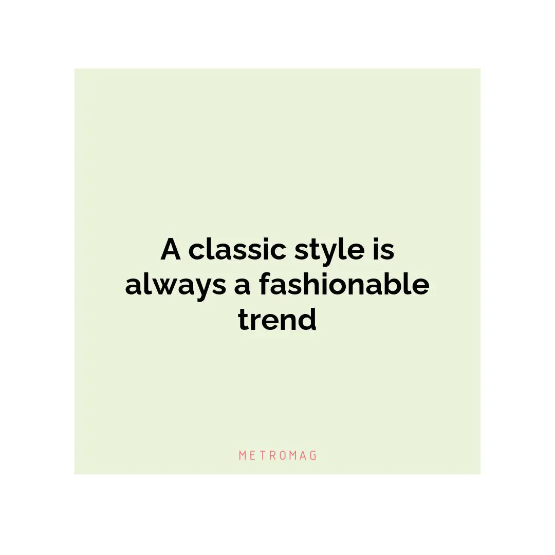 A classic style is always a fashionable trend