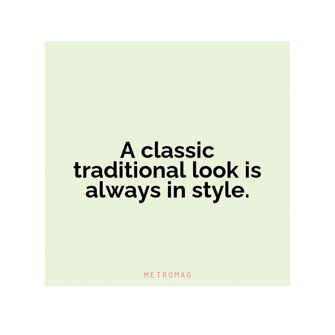 A classic traditional look is always in style.