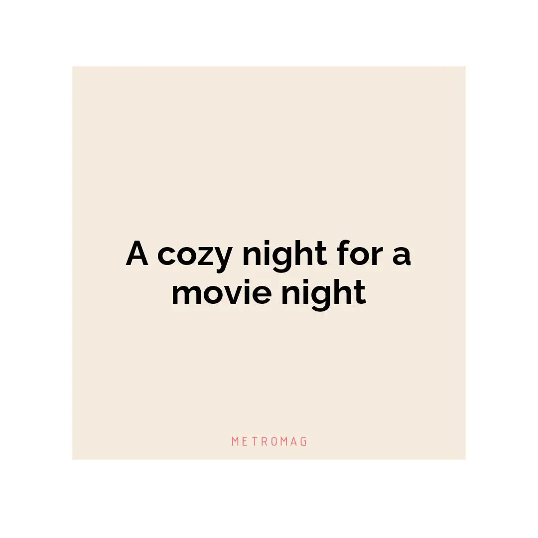 A cozy night for a movie night
