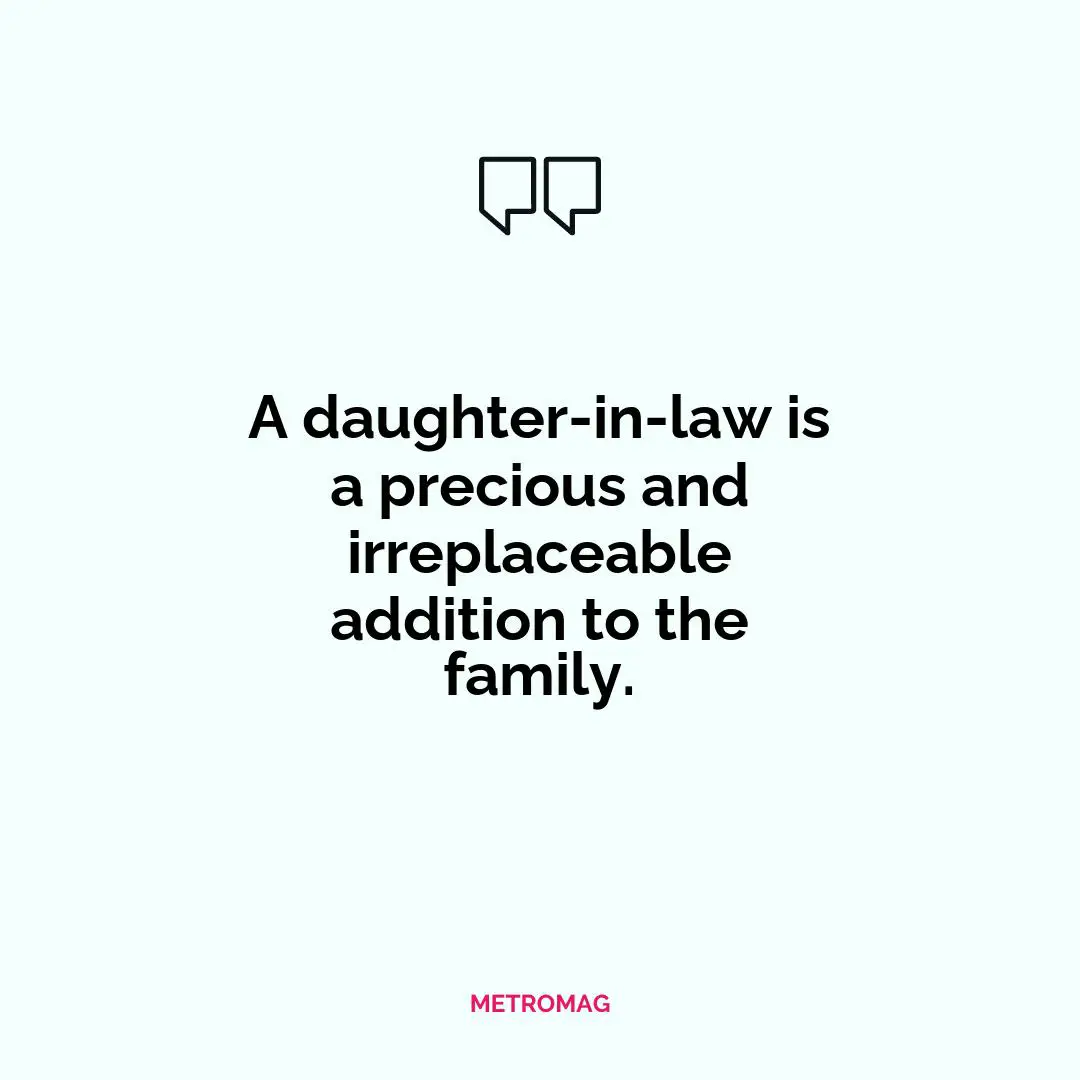 A daughter-in-law is a precious and irreplaceable addition to the family.