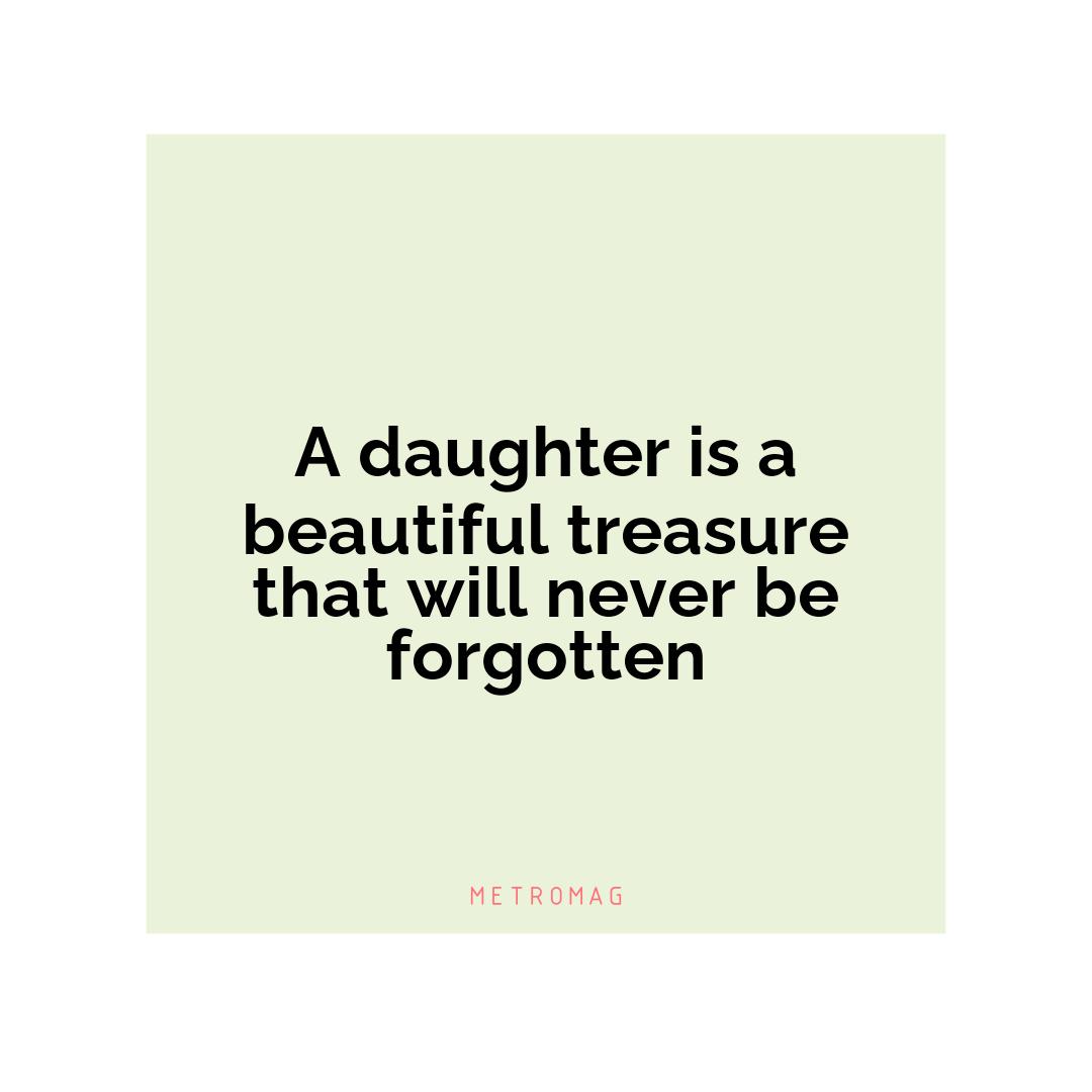 A daughter is a beautiful treasure that will never be forgotten