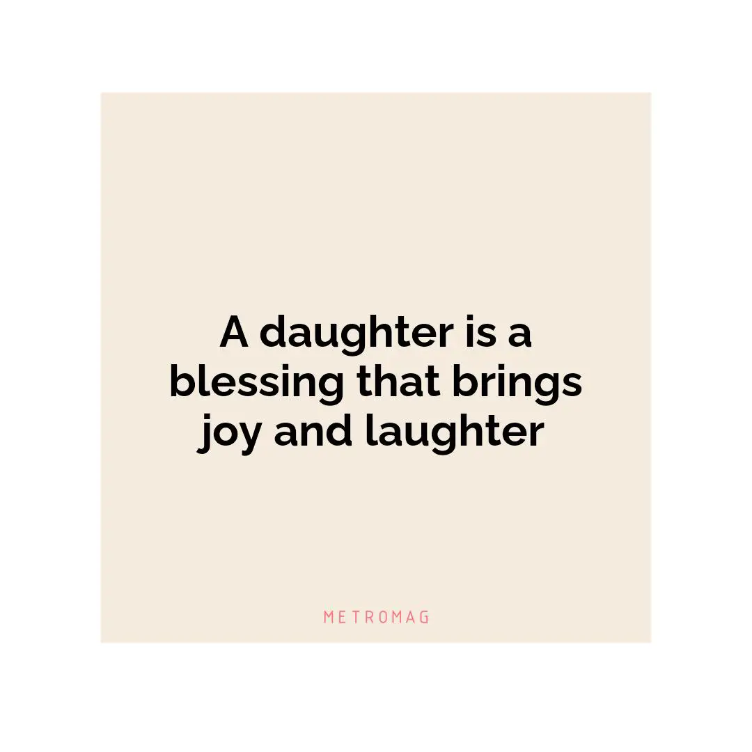 A daughter is a blessing that brings joy and laughter