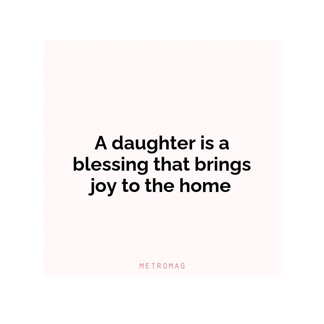A daughter is a blessing that brings joy to the home