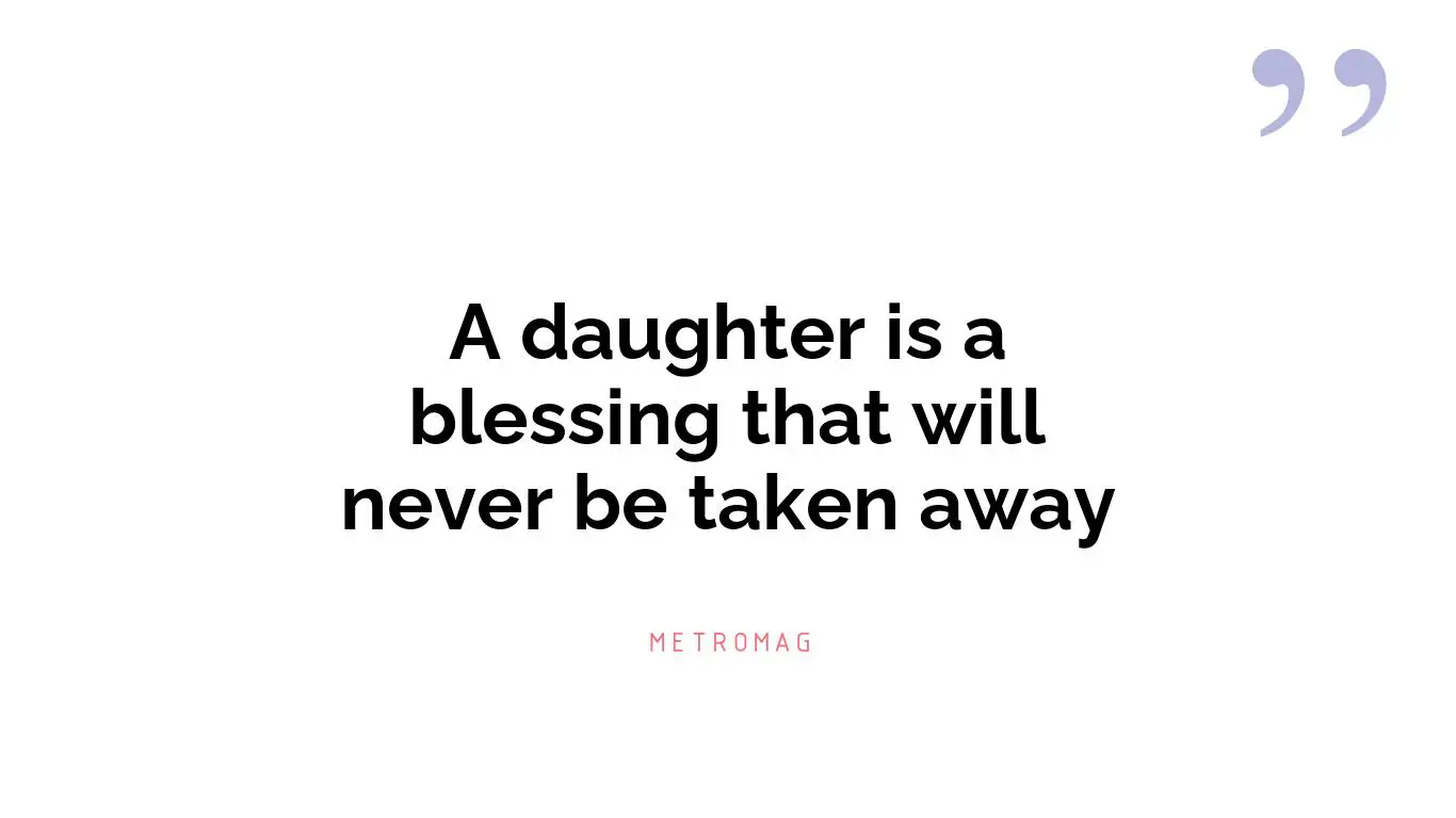 A daughter is a blessing that will never be taken away