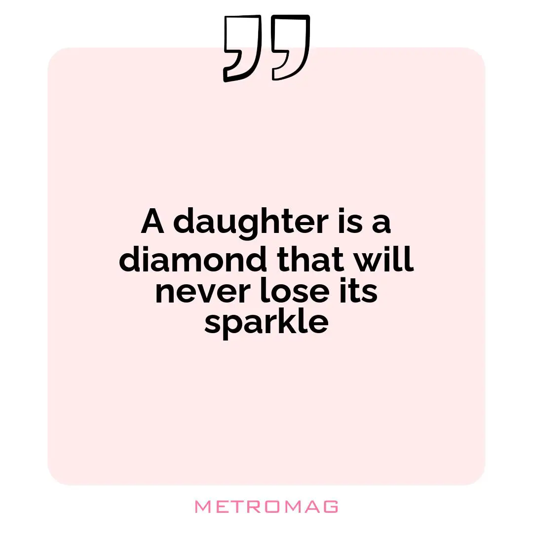 A daughter is a diamond that will never lose its sparkle