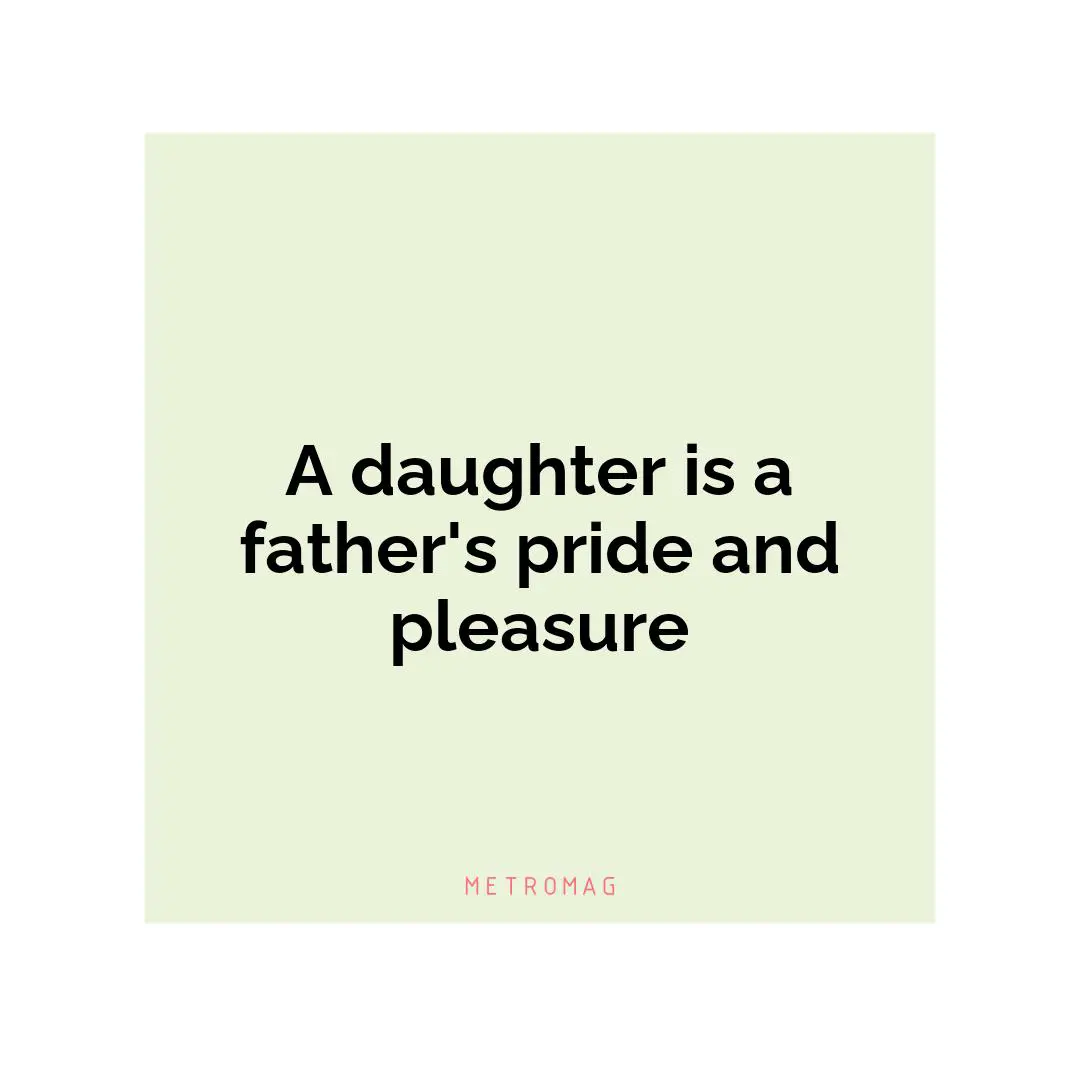 A daughter is a father's pride and pleasure
