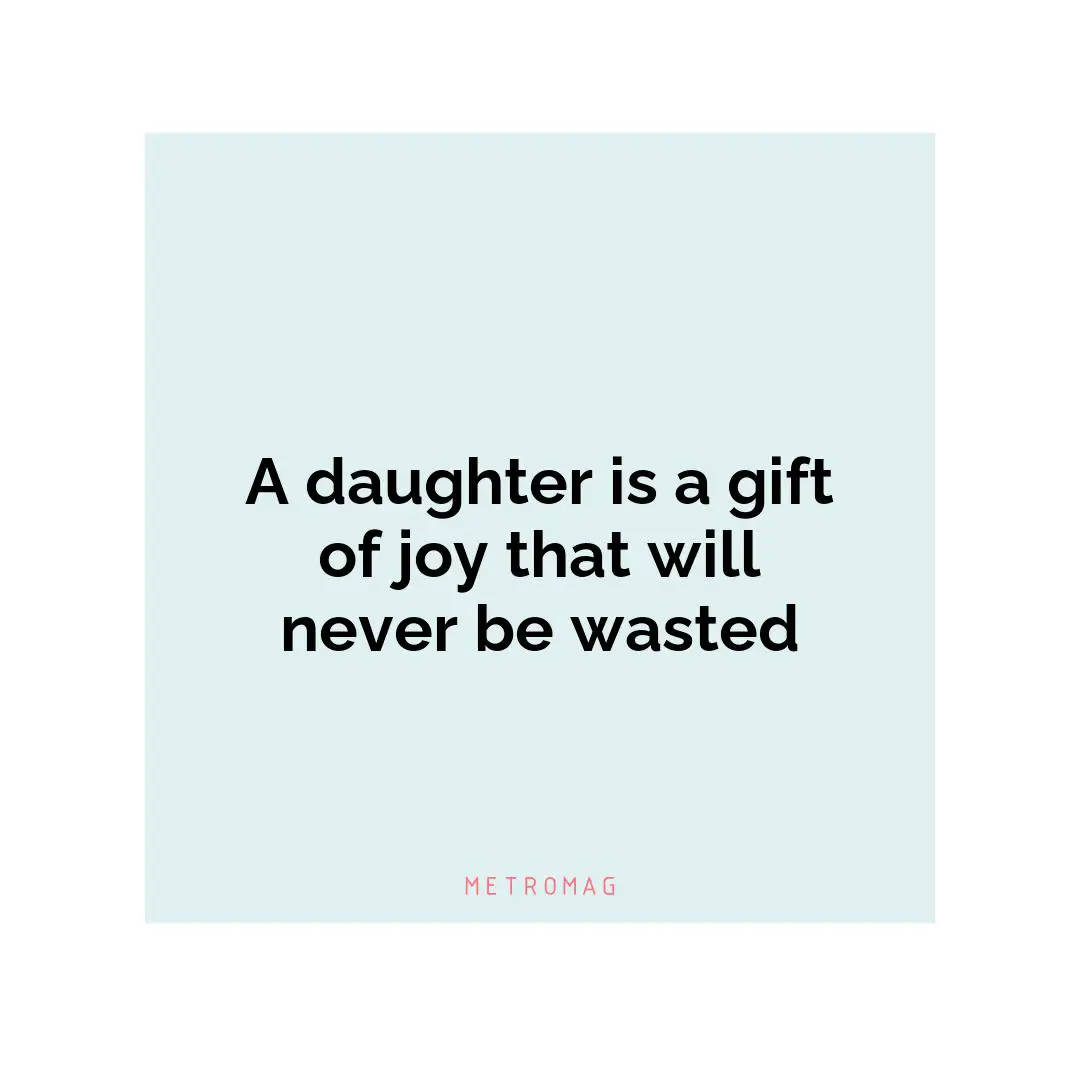 A daughter is a gift of joy that will never be wasted