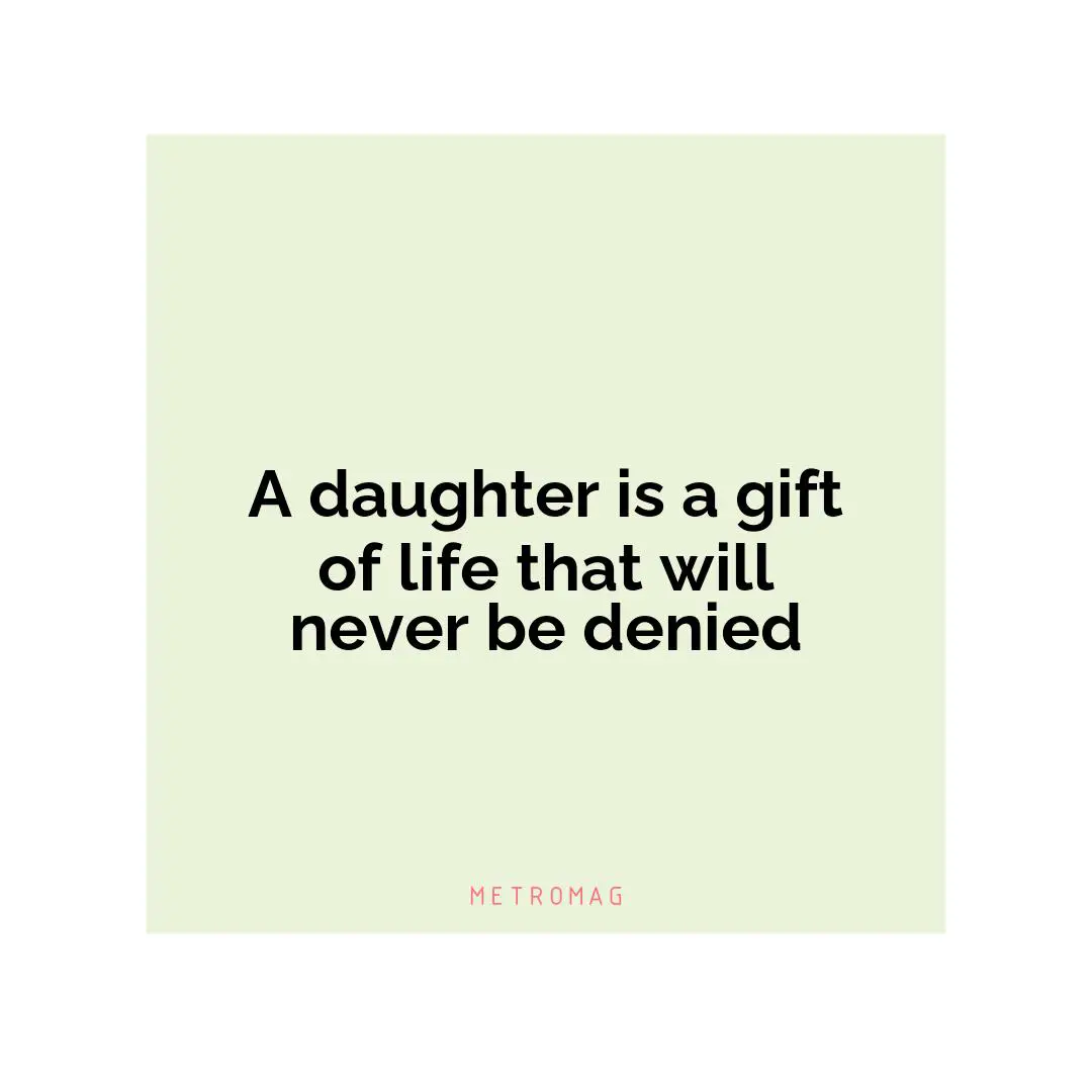 A daughter is a gift of life that will never be denied