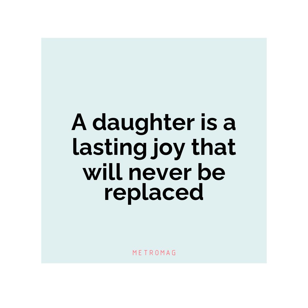 A daughter is a lasting joy that will never be replaced