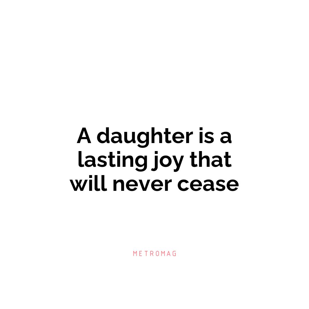 A daughter is a lasting joy that will never cease