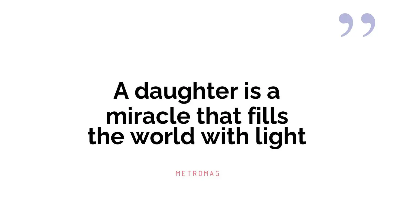 A daughter is a miracle that fills the world with light