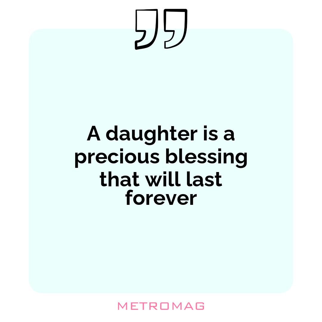 A daughter is a precious blessing that will last forever