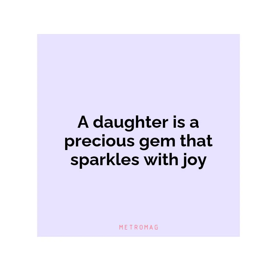 A daughter is a precious gem that sparkles with joy