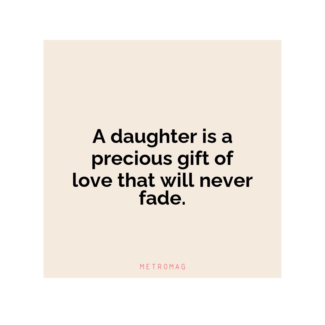 A daughter is a precious gift of love that will never fade.