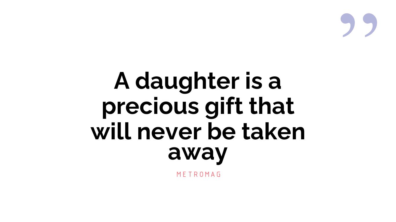 A daughter is a precious gift that will never be taken away