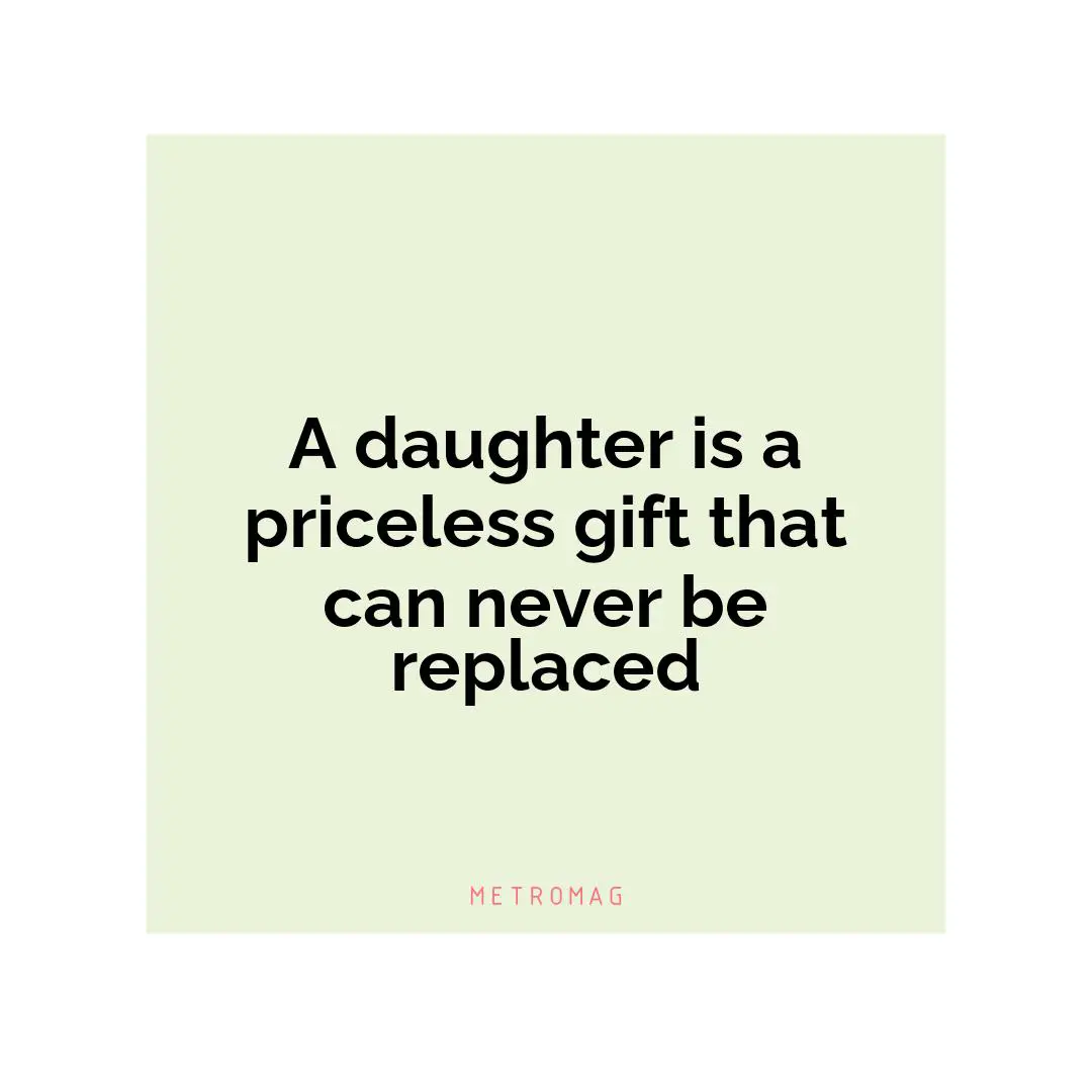 A daughter is a priceless gift that can never be replaced
