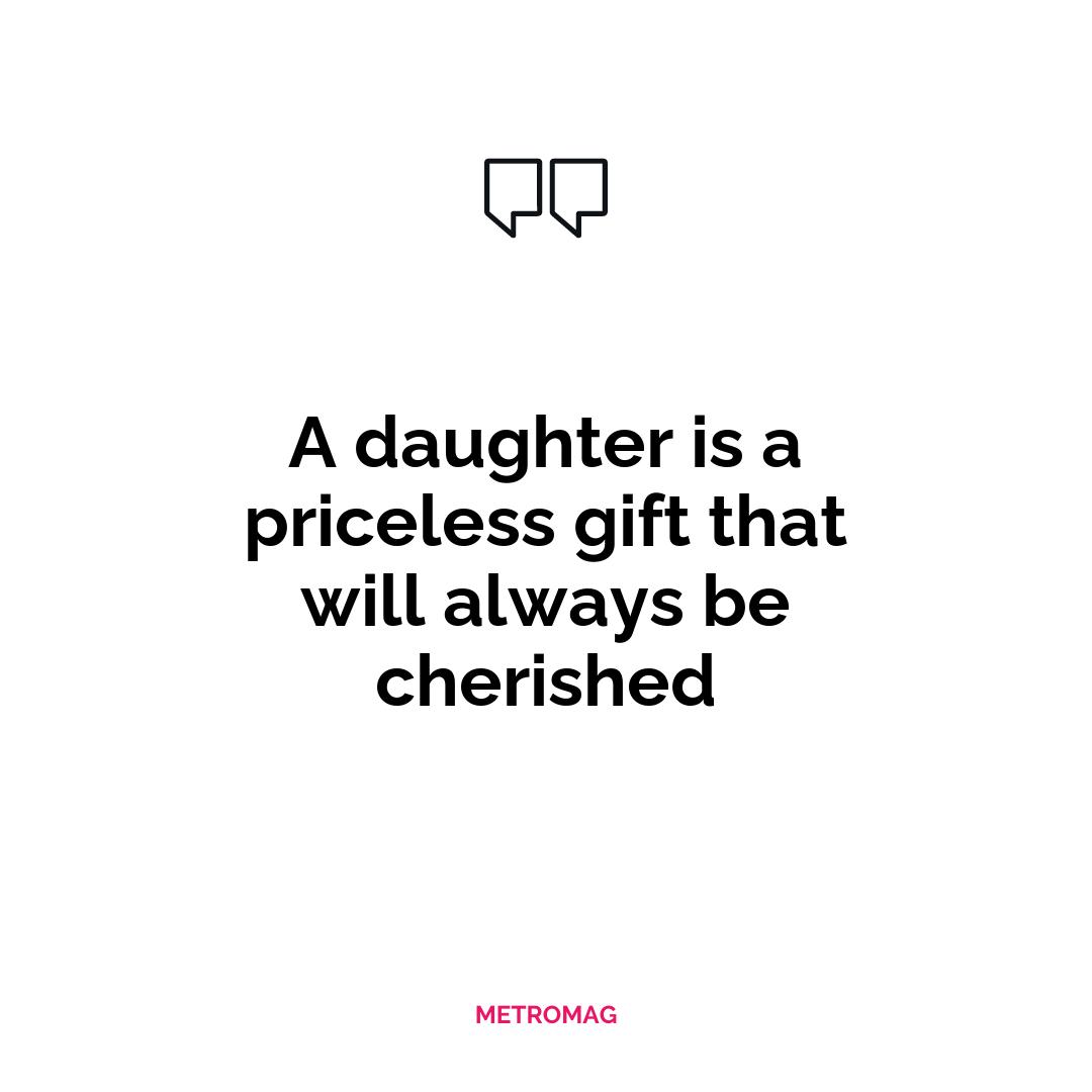 A daughter is a priceless gift that will always be cherished