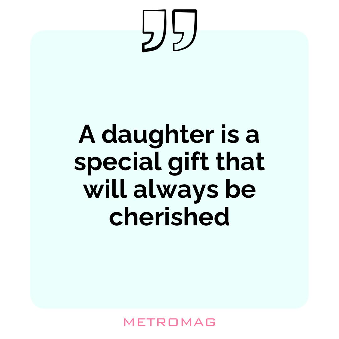 A daughter is a special gift that will always be cherished
