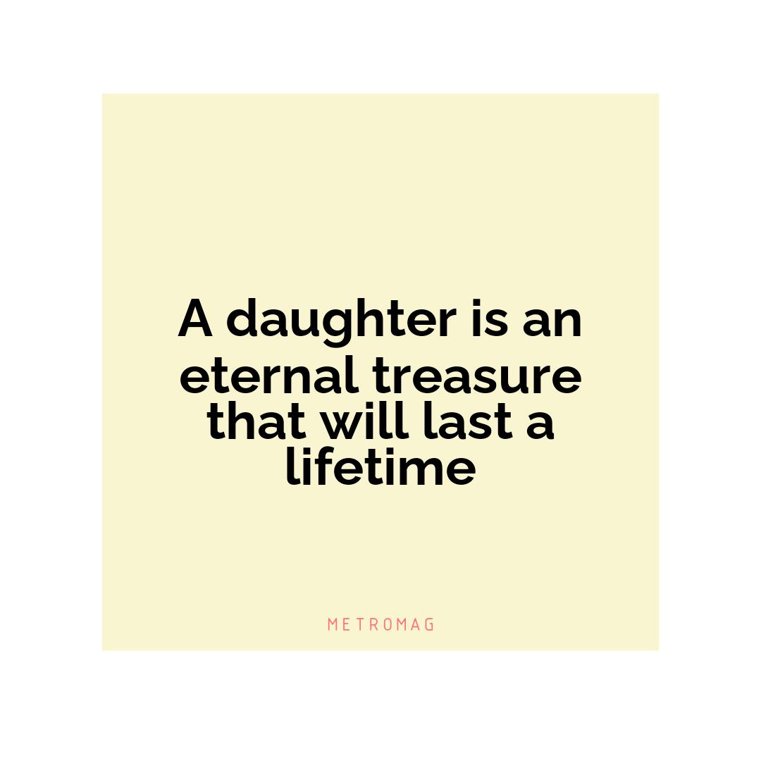 A daughter is an eternal treasure that will last a lifetime