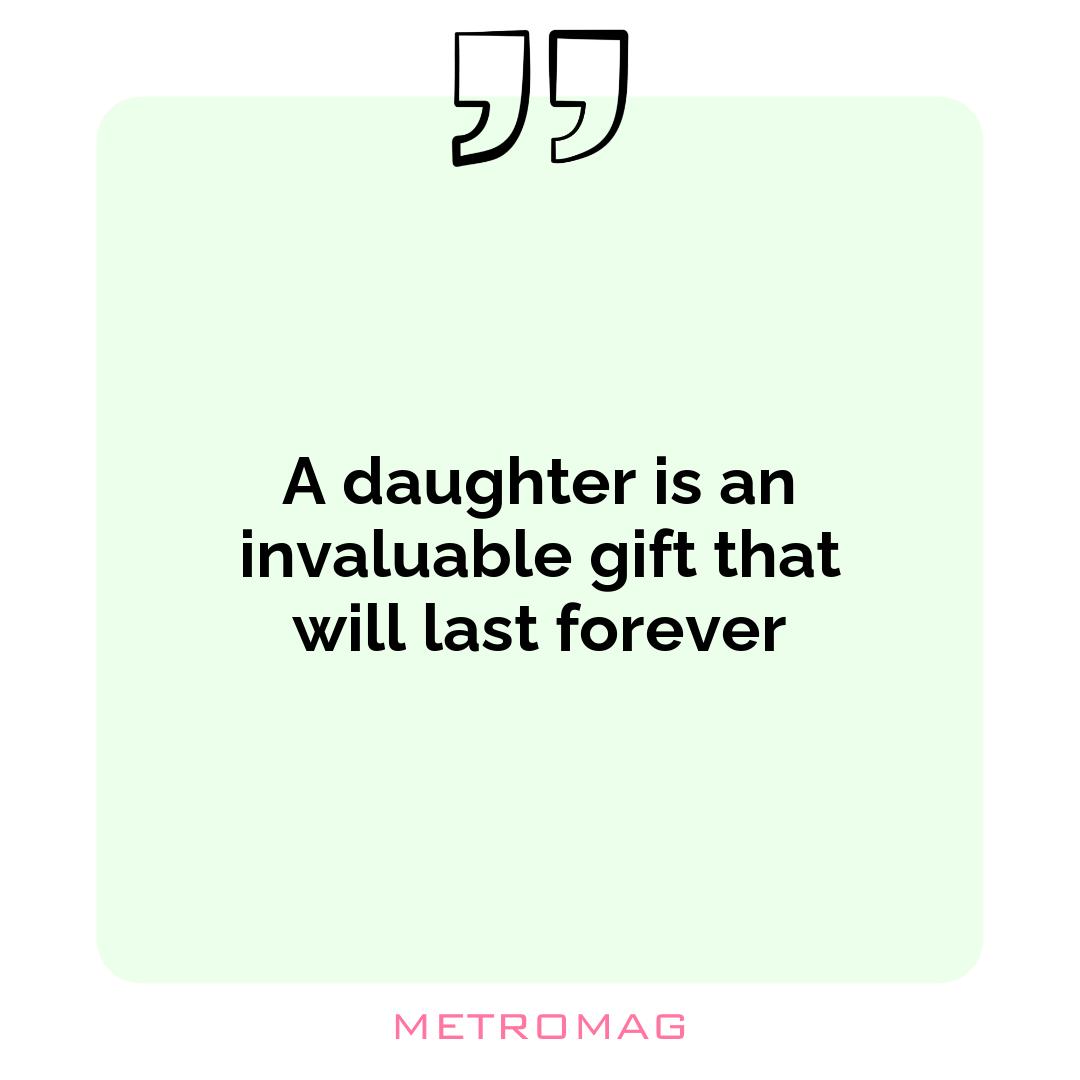 A daughter is an invaluable gift that will last forever