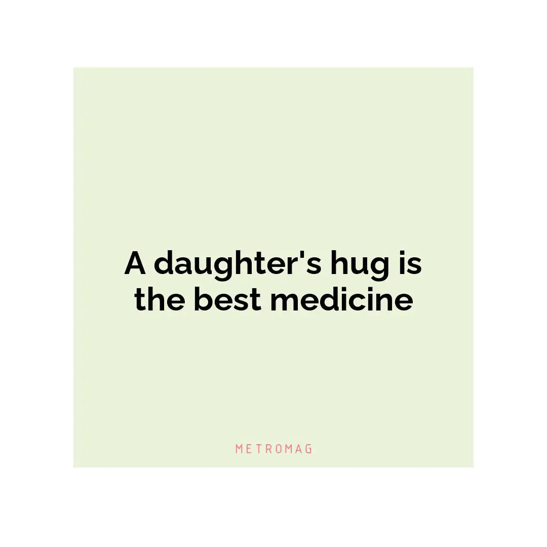 A daughter's hug is the best medicine