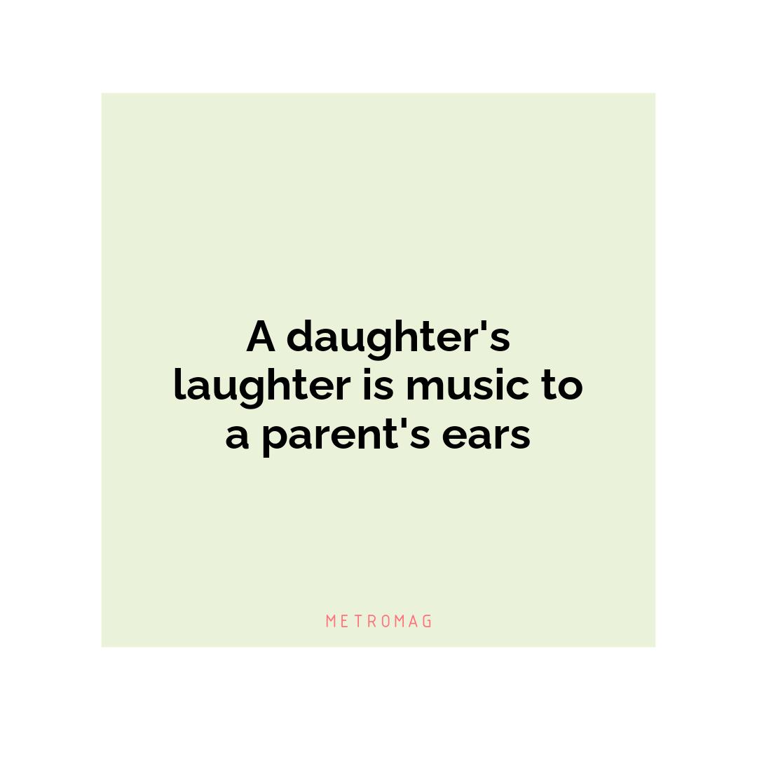 A daughter's laughter is music to a parent's ears