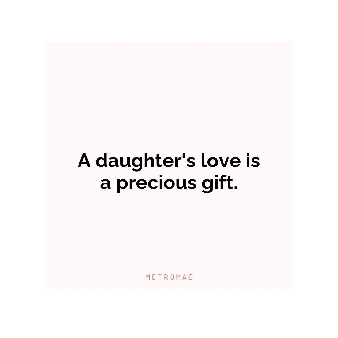 A daughter's love is a precious gift.