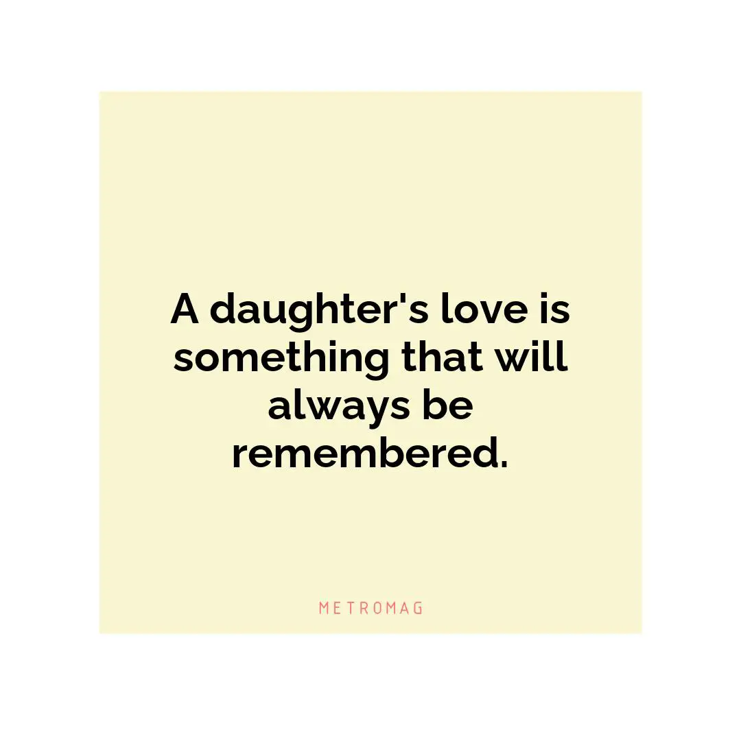 A daughter's love is something that will always be remembered.