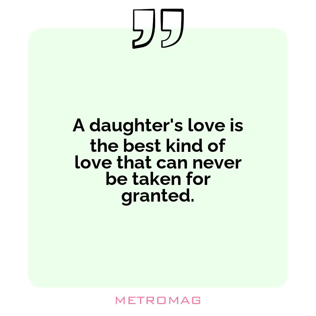 A daughter's love is the best kind of love that can never be taken for granted.