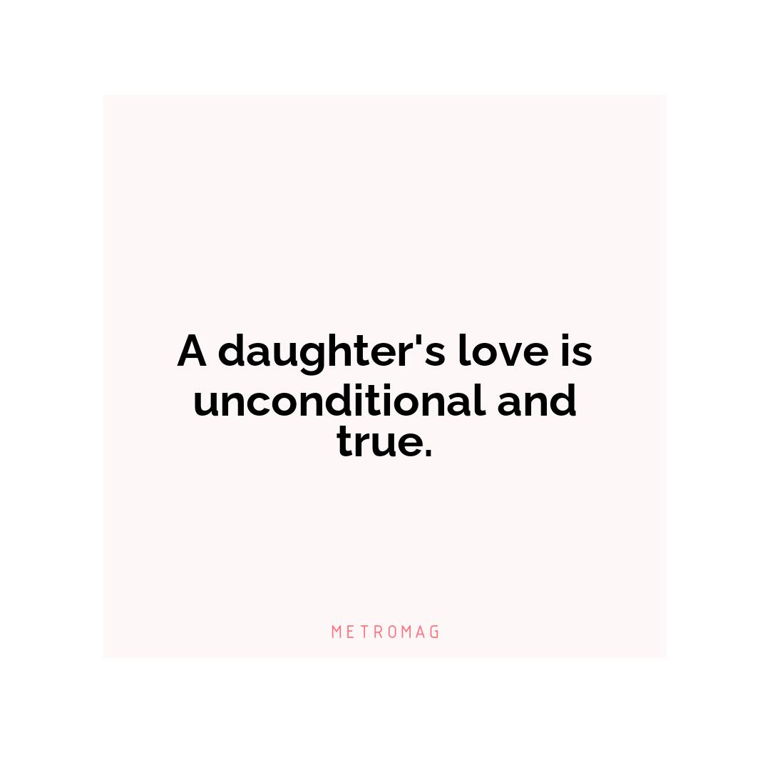 A daughter's love is unconditional and true.