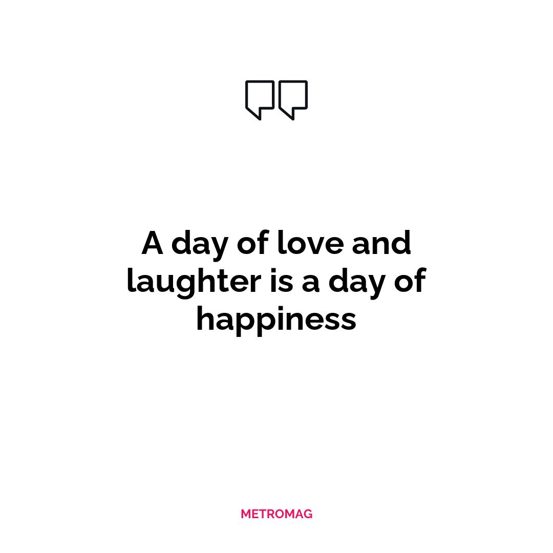 A day of love and laughter is a day of happiness