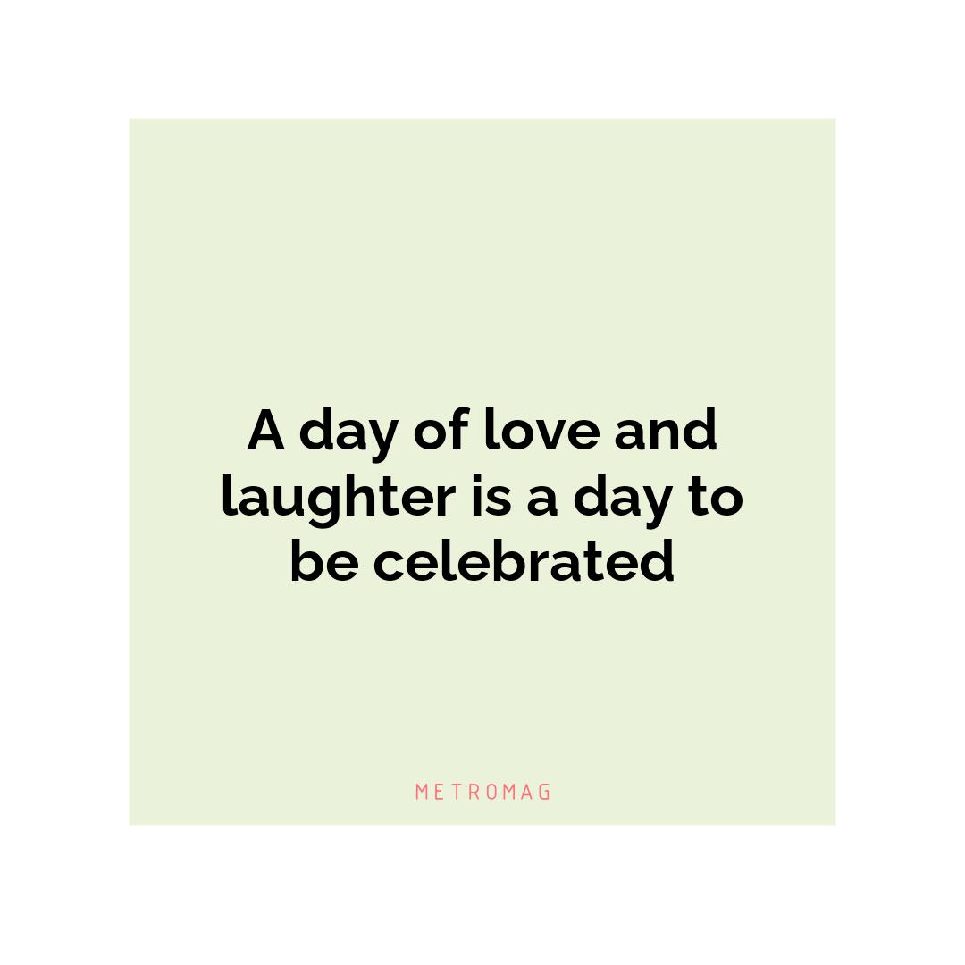 A day of love and laughter is a day to be celebrated