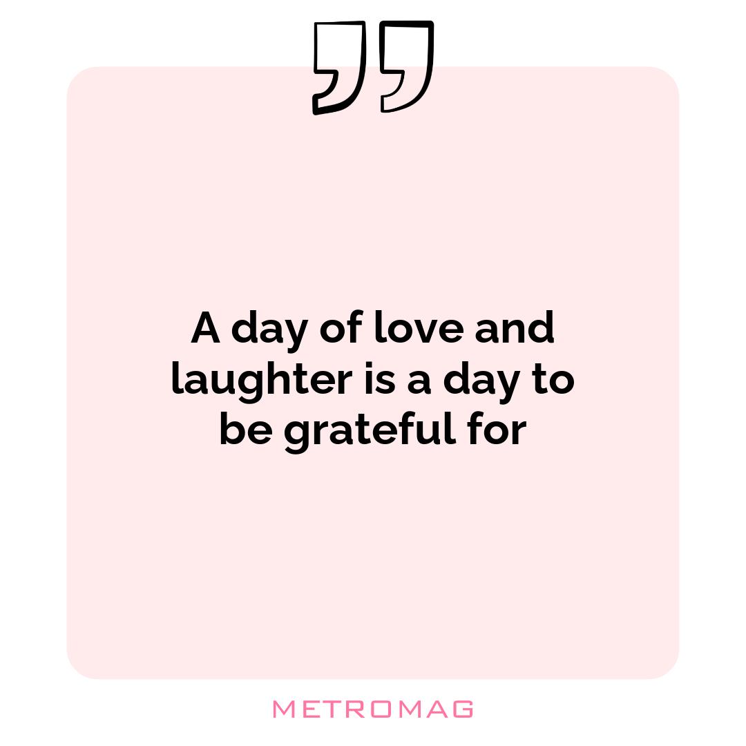 A day of love and laughter is a day to be grateful for