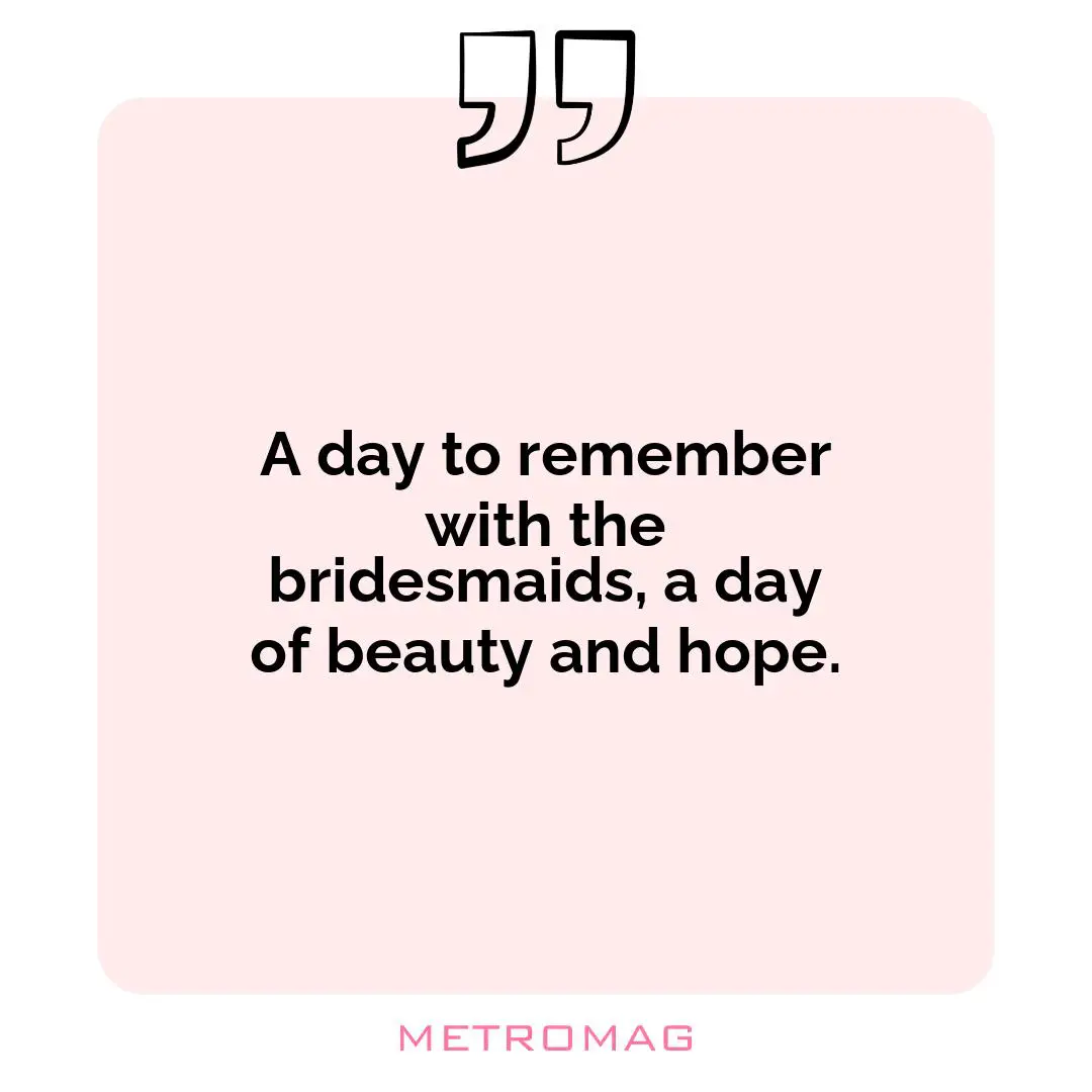 A day to remember with the bridesmaids, a day of beauty and hope.