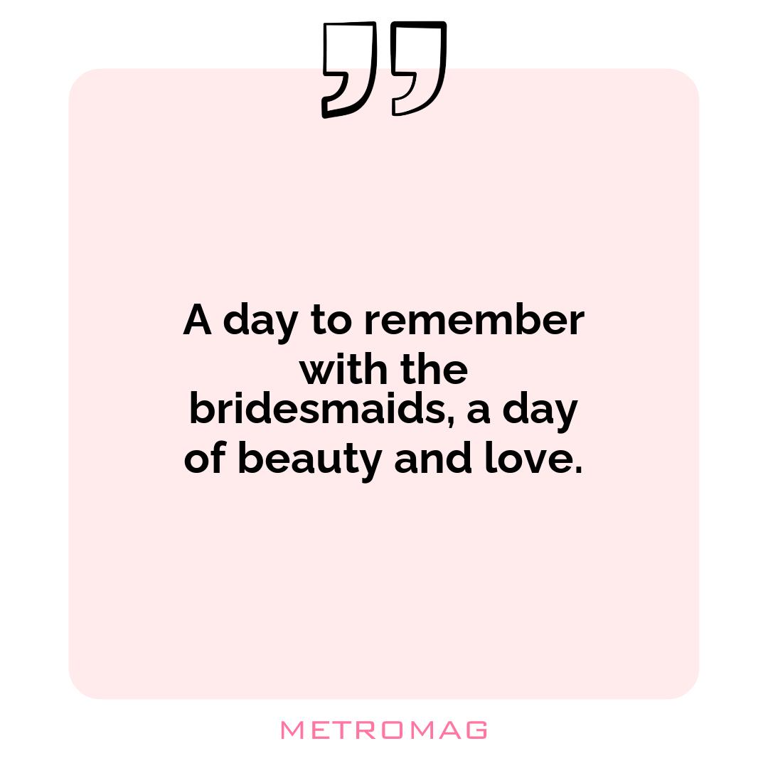 A day to remember with the bridesmaids, a day of beauty and love.
