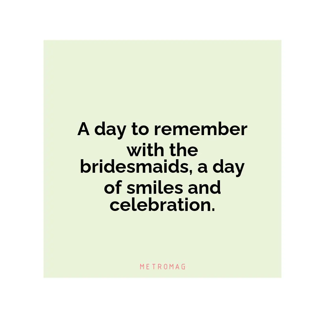 A day to remember with the bridesmaids, a day of smiles and celebration.
