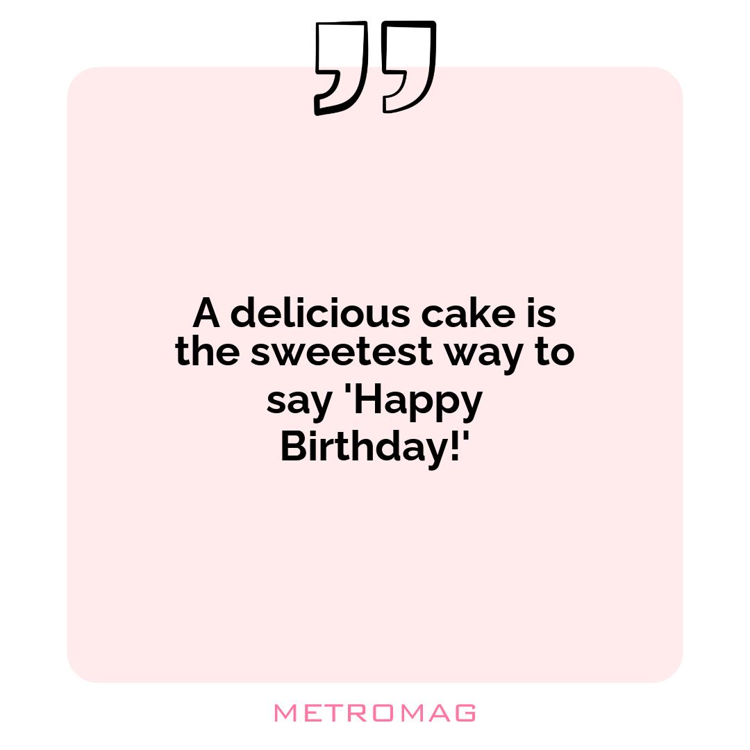 A delicious cake is the sweetest way to say 'Happy Birthday!'