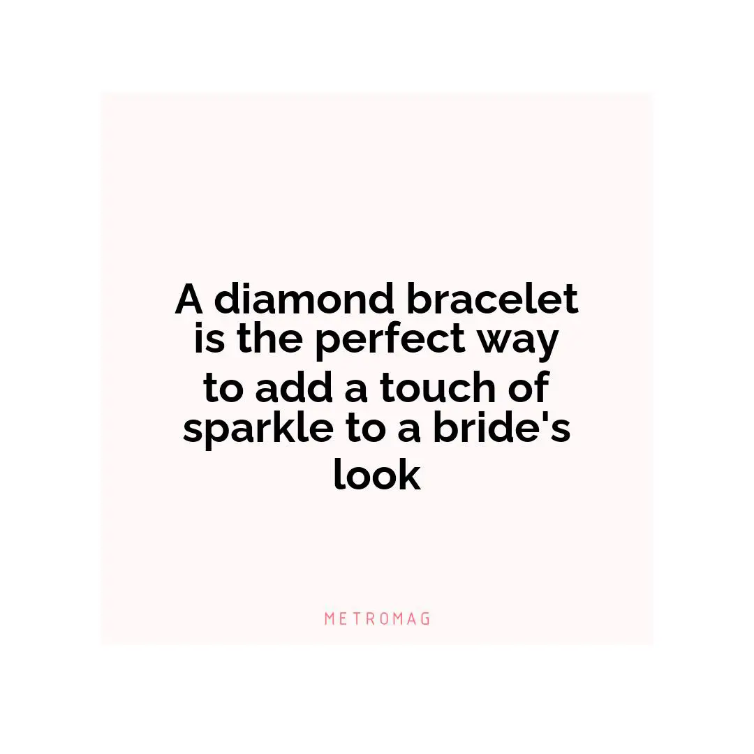A diamond bracelet is the perfect way to add a touch of sparkle to a bride's look