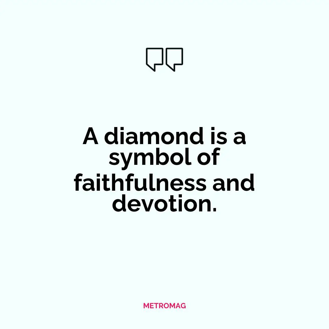 A diamond is a symbol of faithfulness and devotion.