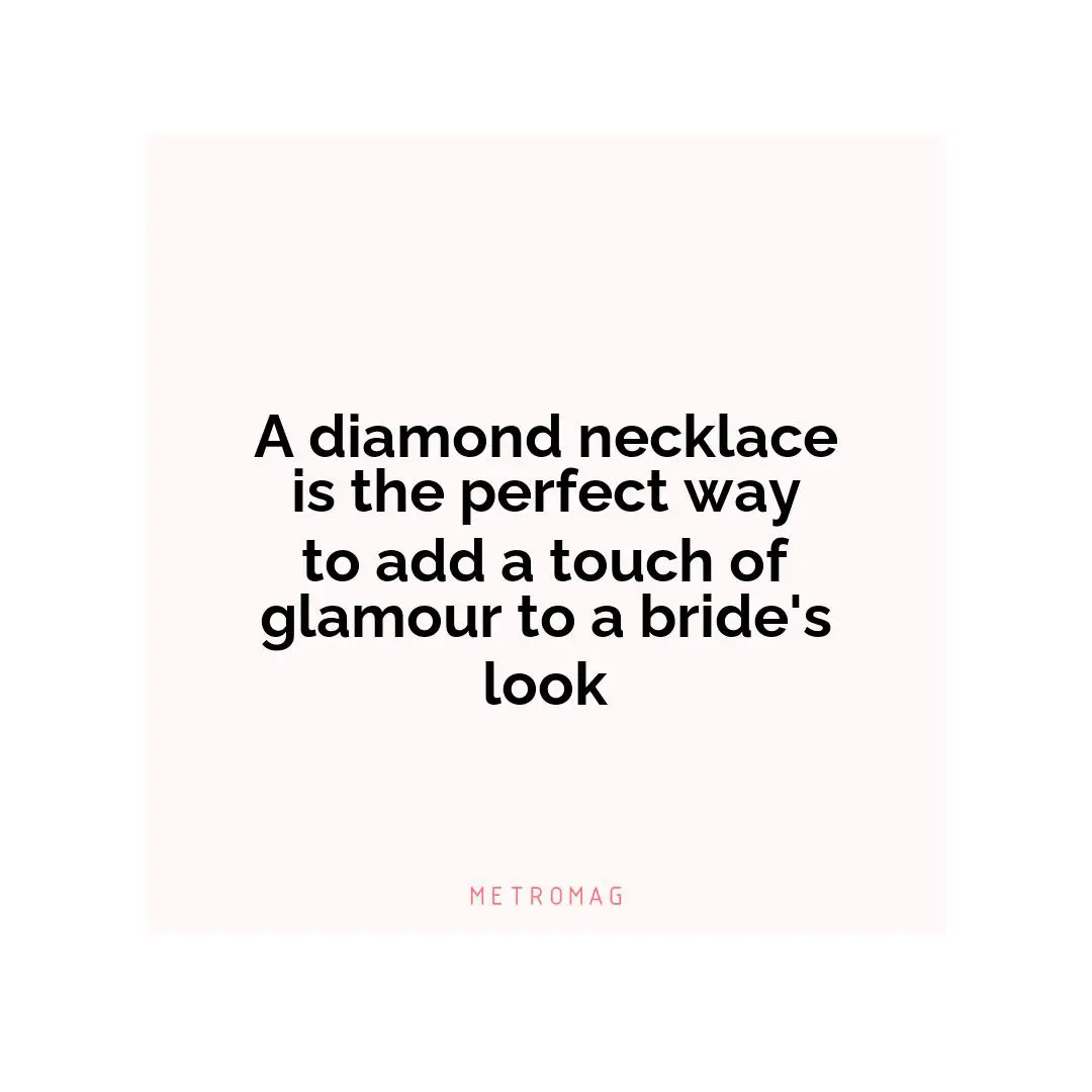 A diamond necklace is the perfect way to add a touch of glamour to a bride's look