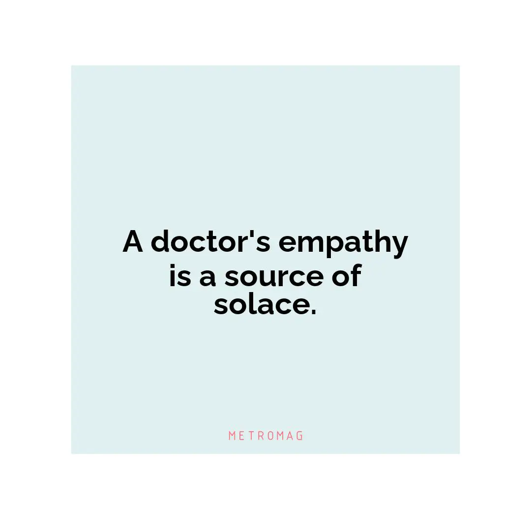 A doctor's empathy is a source of solace.