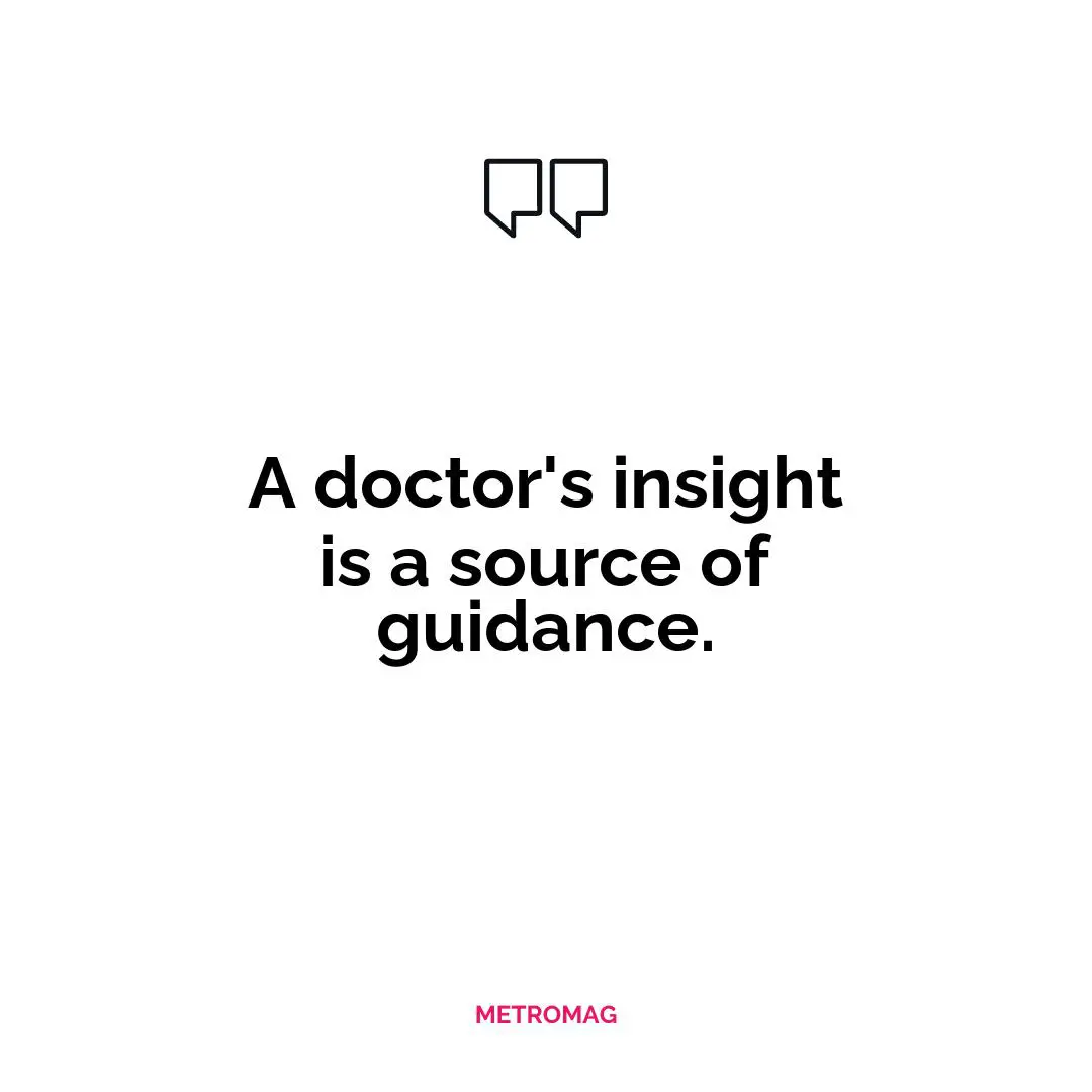 A doctor's insight is a source of guidance.