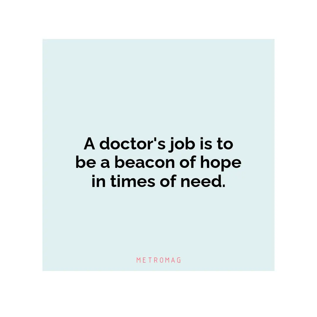 A doctor's job is to be a beacon of hope in times of need.
